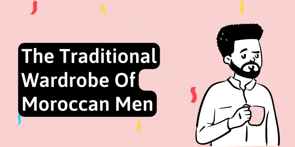 The Traditional Wardrobe Of Moroccan Men