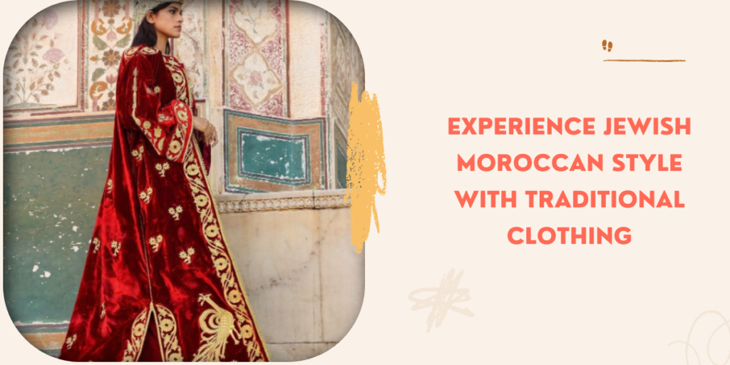 Experience Jewish Moroccan Style With Traditional Clothing