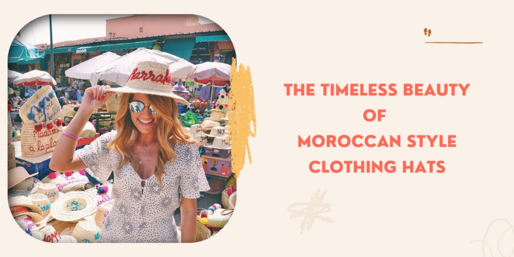 The Timeless Beauty Of Moroccan Style Clothing Hats