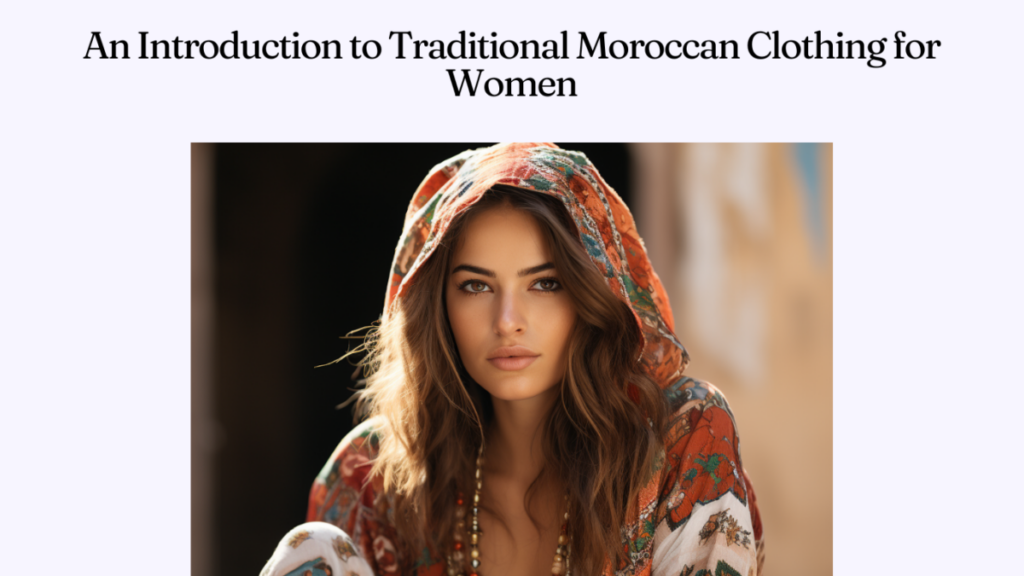 An Introduction to Traditional Moroccan Clothing for Women