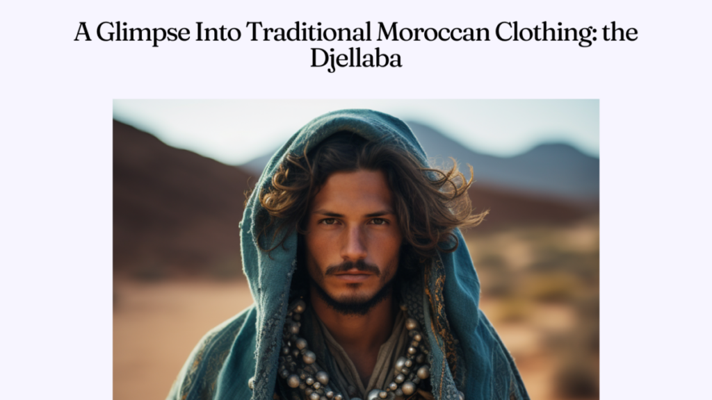 A Glimpse Into Traditional Moroccan Clothing: the Djellaba